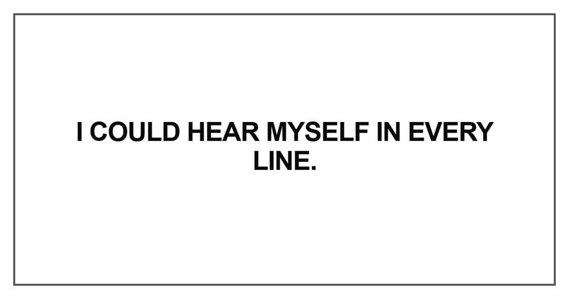 I could hear myself in every line