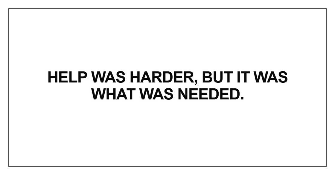 Help was harder, but it was what was needed. Help was harder, but it was what was needed.