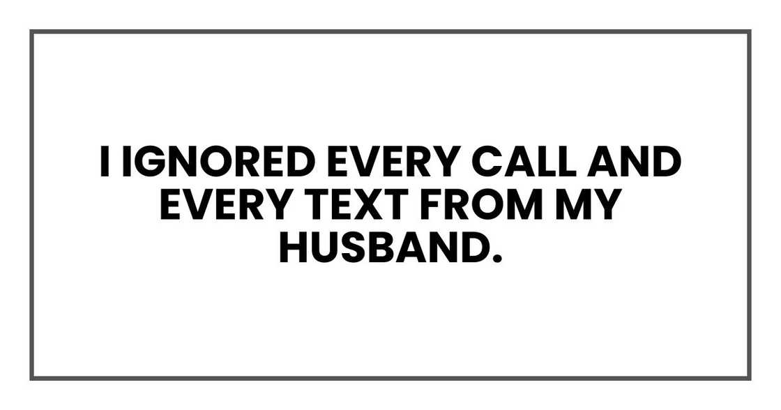I ignored every call and every text from my husband.