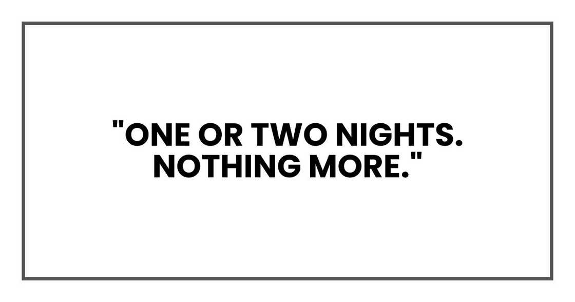 "One or two nights," I said. "Nothing more."