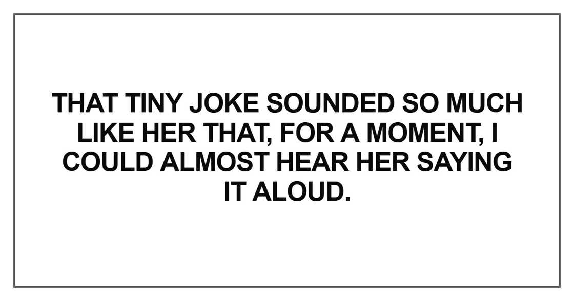 That tiny joke sounded so much like her