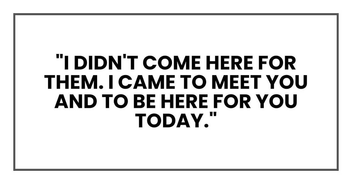 "I didn't come here for them. I came to meet you and to be here for you today."