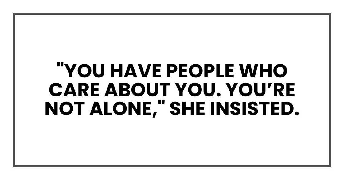 "You have people who care about you. You’re not alone," she insisted. "You have people who care about you. You’re not alone," she insisted.