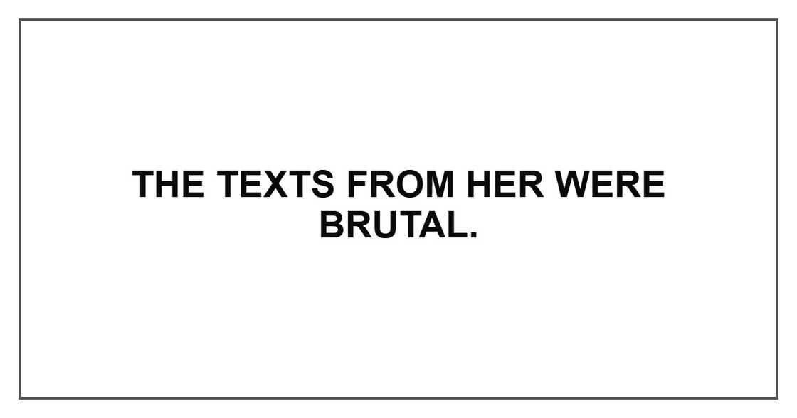 The texts from her were brutal. The texts from her were brutal.