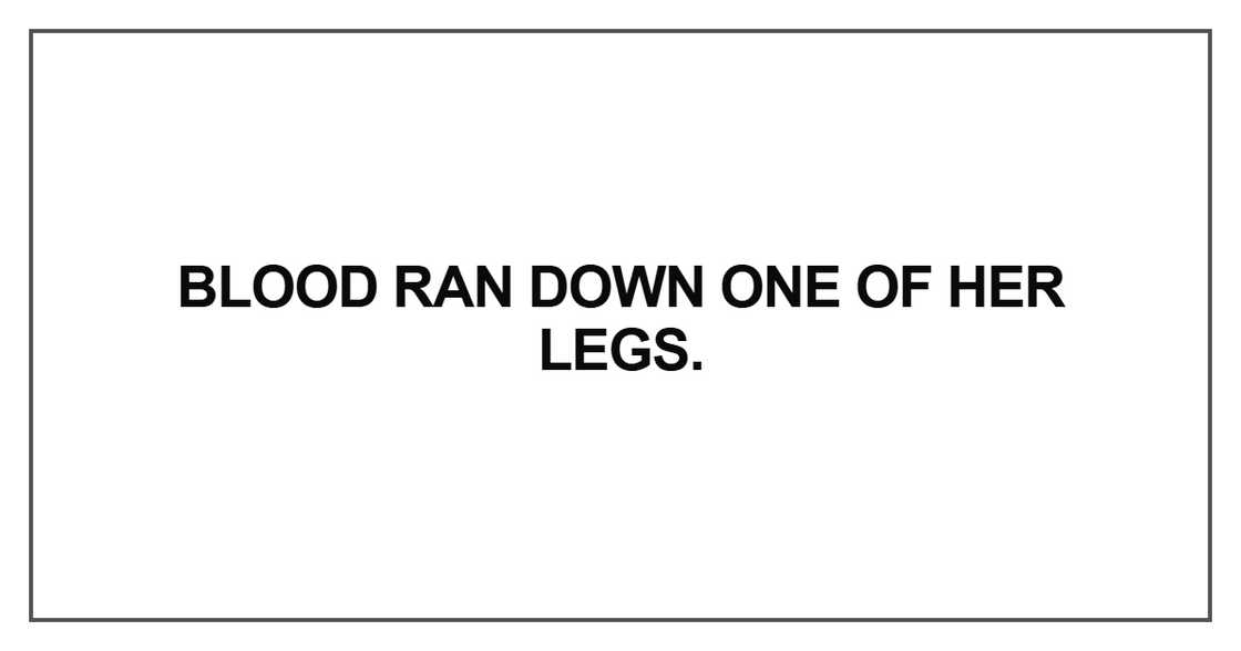 Blood ran down one of her legs.