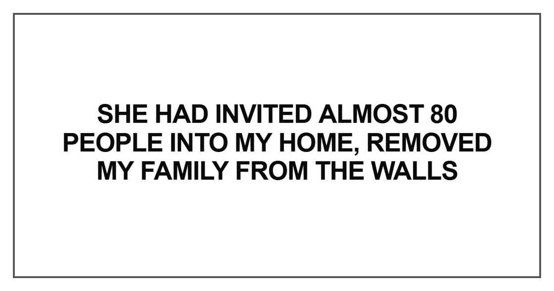 She had invited almost 80 people into my home She had invited almost 80 people into my home
