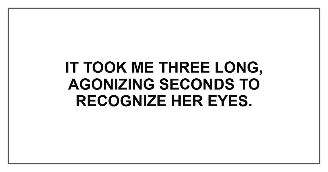 It took me three long, agonizing seconds to recognize her eyes.