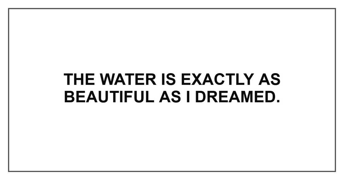 The water is exactly as beautiful as I dreamed. The water is exactly as beautiful as I dreamed.
