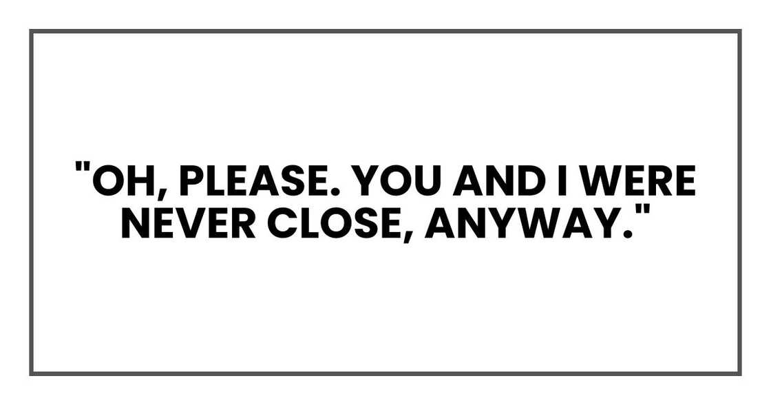 "Oh, please. You and I were never close, anyway." "Oh, please. You and I were never close, anyway."