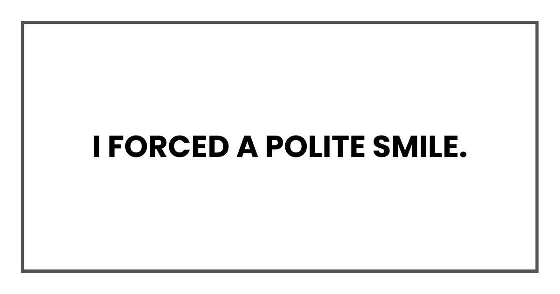 I forced a polite smile. I forced a polite smile.