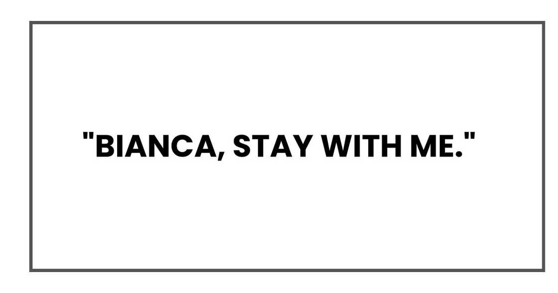 "Bianca, stay with me."
