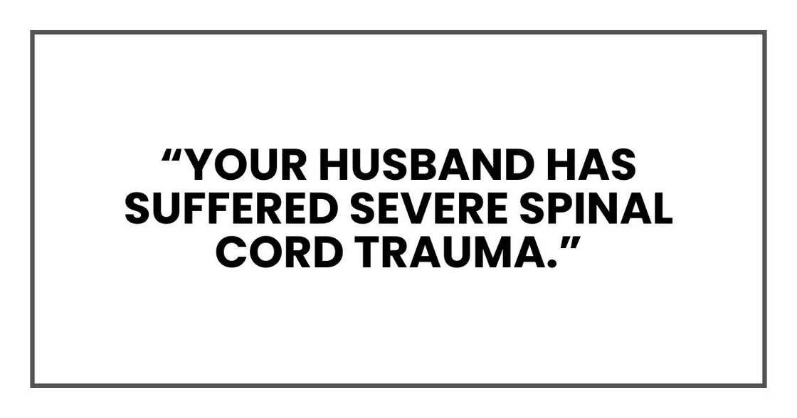 "Your husband has suffered severe spinal cord trauma.