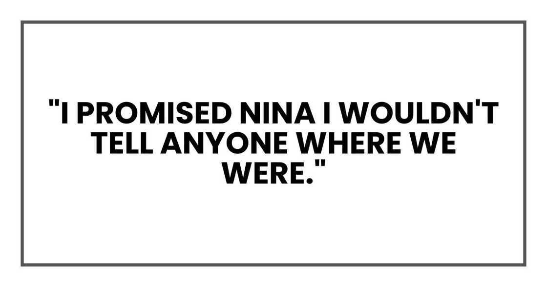 "I promised Maya I wouldn't tell anyone where we were."