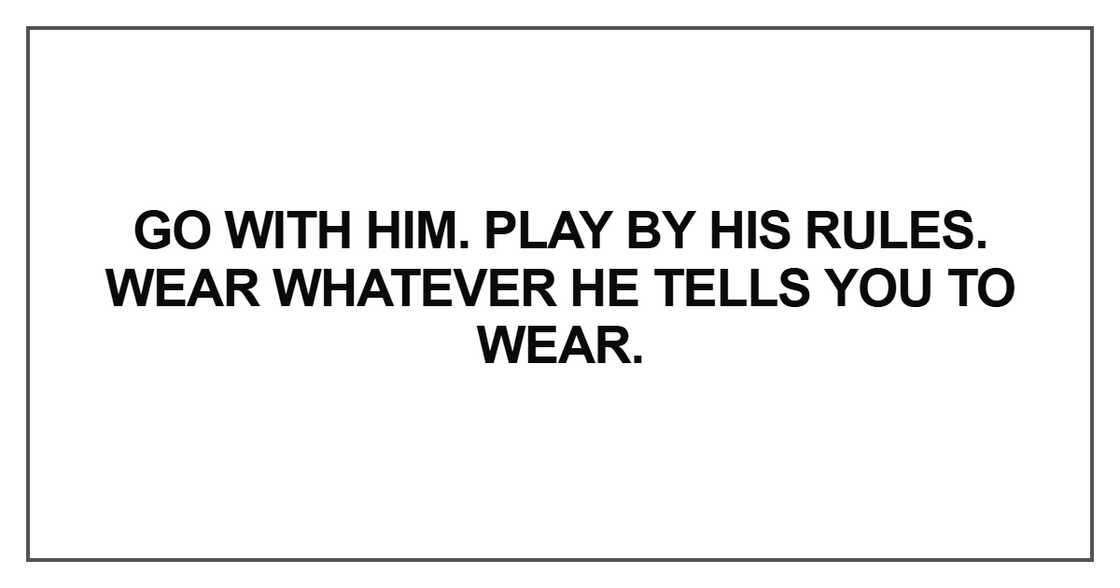 Go with him. Play by his rules