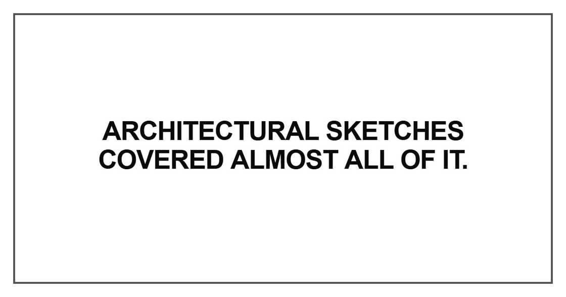 Architectural sketches covered almost all of it Architectural sketches covered almost all of it