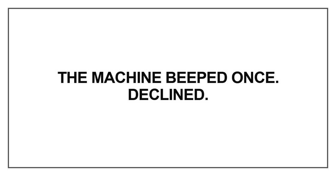 The machine beeped once. Declined