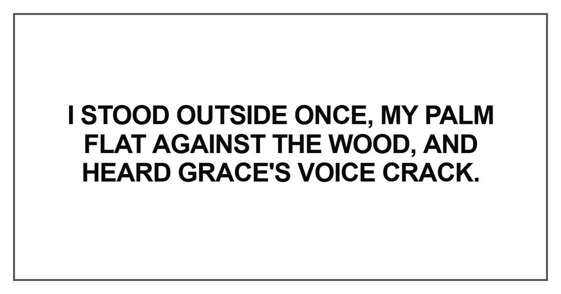 I stood outside once, my palm flat against the wood