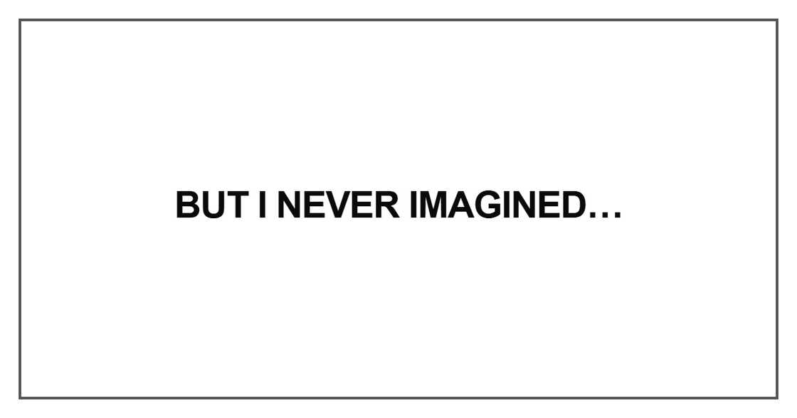 But I never imagined