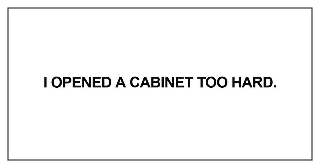 I opened a cabinet too hard I opened a cabinet too hard