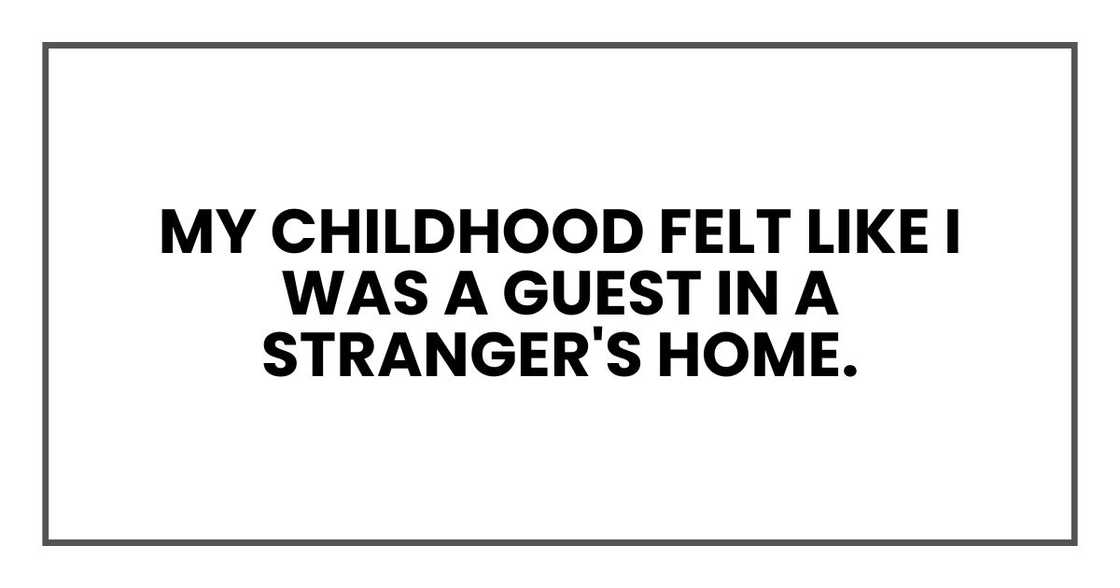 My childhood felt like I was a guest in a stranger's home