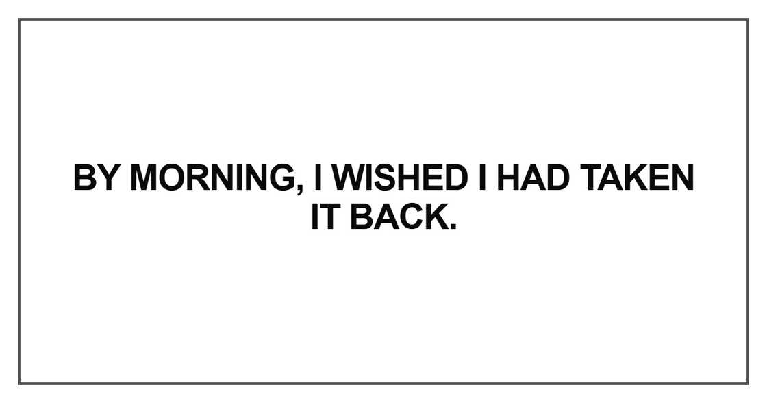 By morning, I wished I had taken it back
