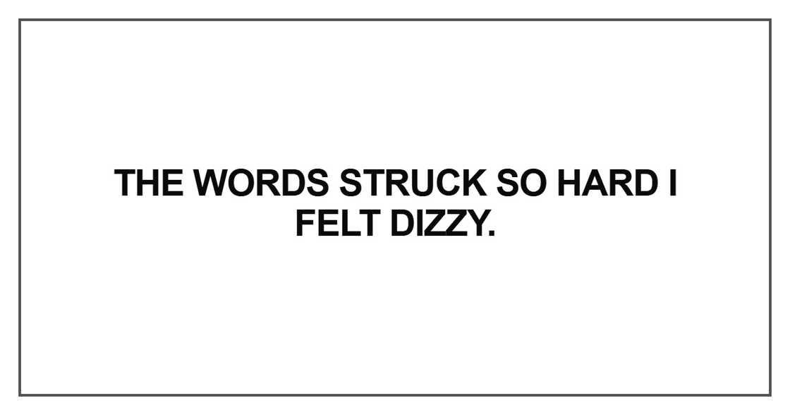 The words struck so hard I felt dizzy The words struck so hard I felt dizzy