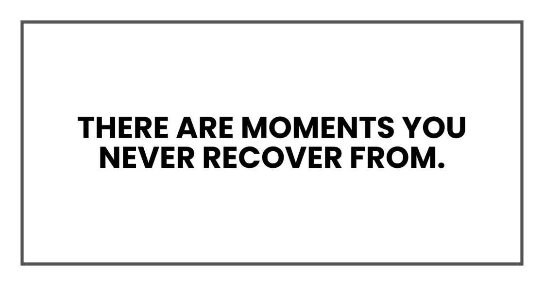 There are moments you never recover from. There are moments you never recover from.