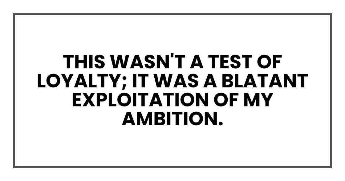 this wasn't a test of loyalty; it was a blatant exploitation of my ambition. this wasn't a test of loyalty; it was a blatant exploitation of my ambition.