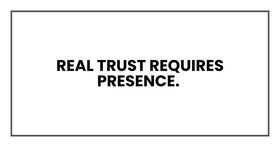 REAL TRUST REQUIRES PRESENCE