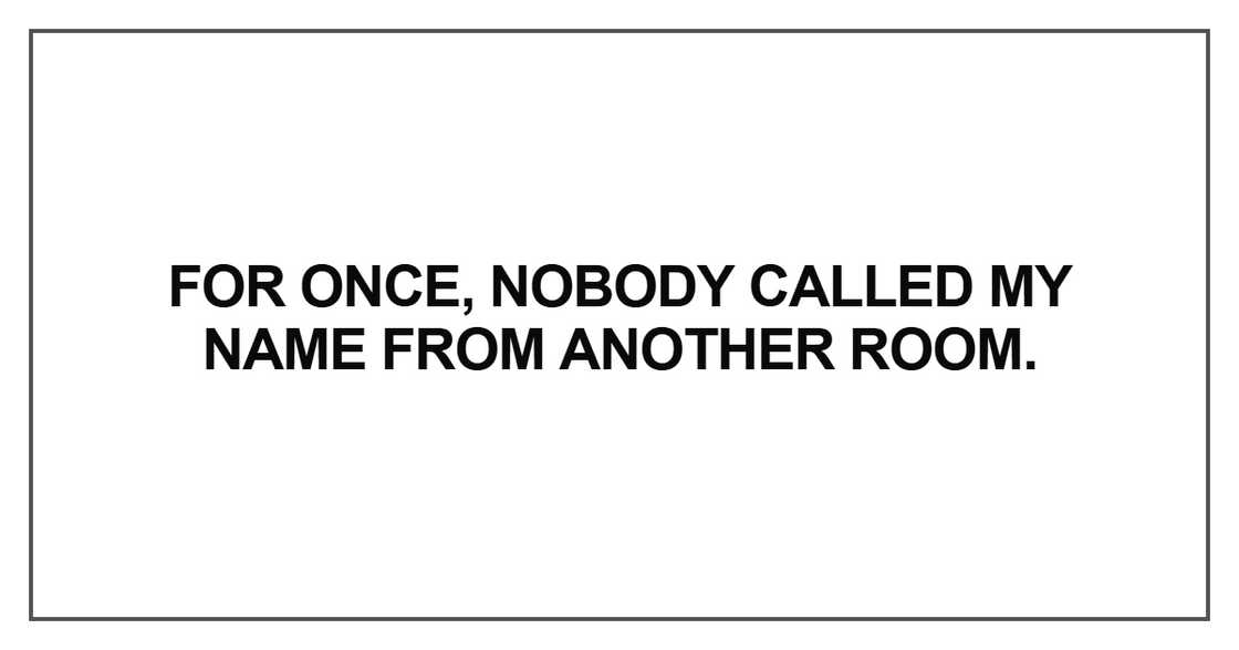 For once, nobody called my name For once, nobody called my name