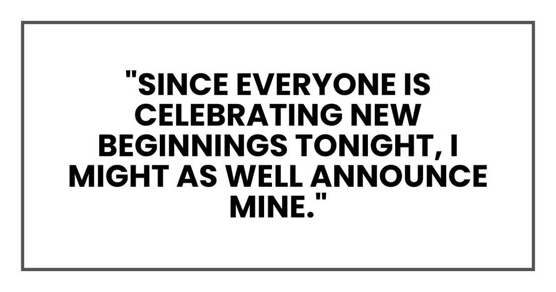 "Since everyone is celebrating new beginnings tonight, I might as well announce mine." "Since everyone is celebrating new beginnings tonight, I might as well announce mine."