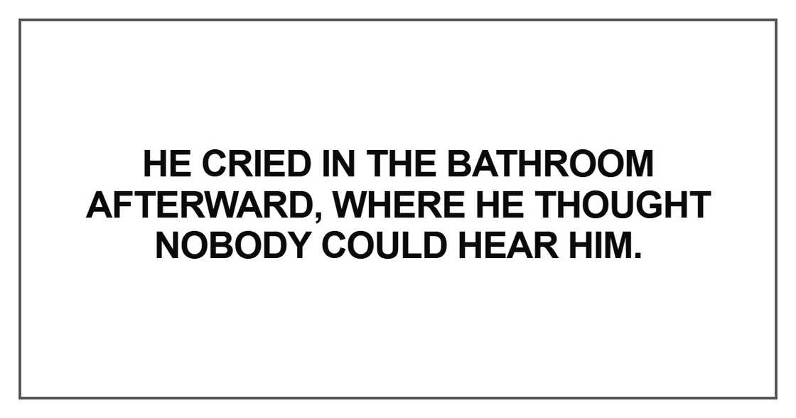 He cried in the bathroom afterward