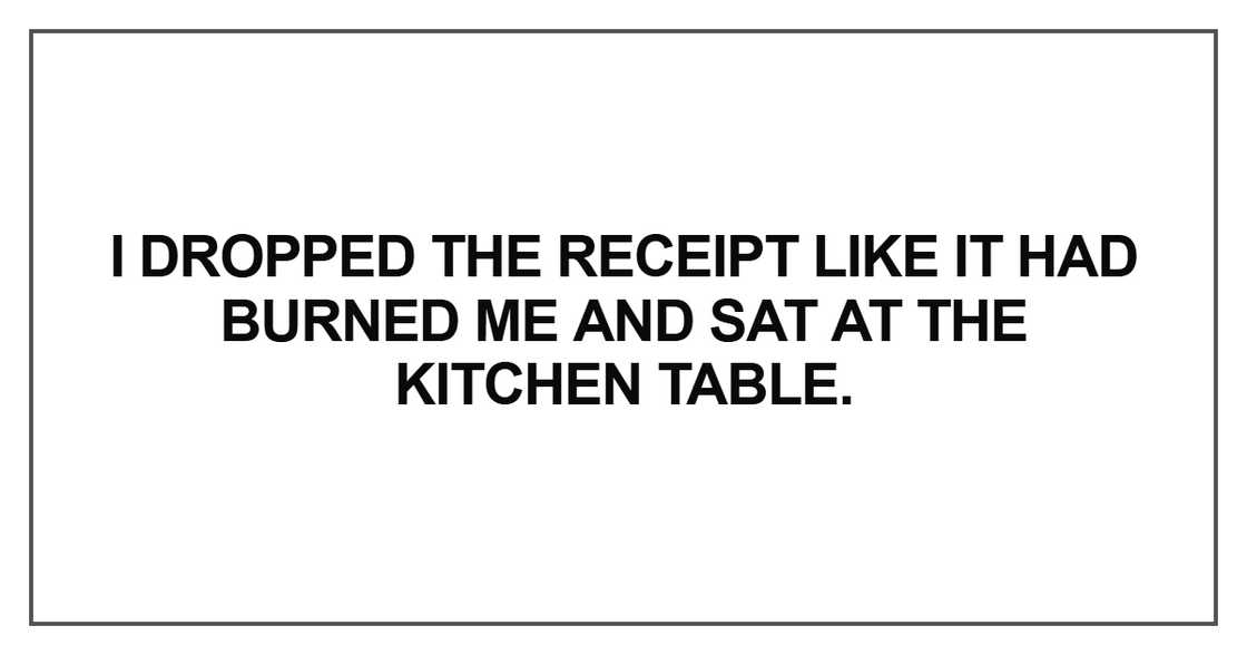 I dropped the receipt like it had burned me I dropped the receipt like it had burned me