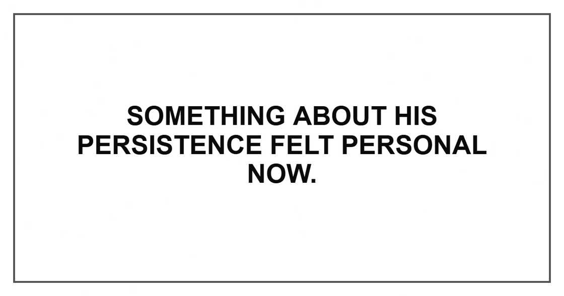 Something about his persistence felt personal now. Something about his persistence felt personal now.