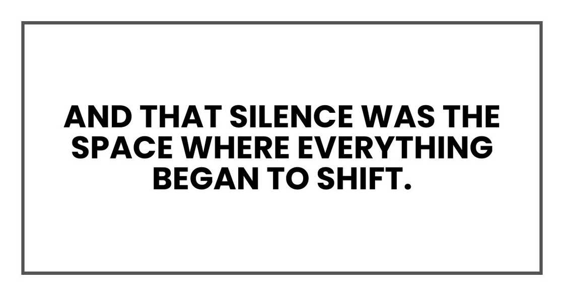 And that silence was the space where everything began to shift. And that silence was the space where everything began to shift.