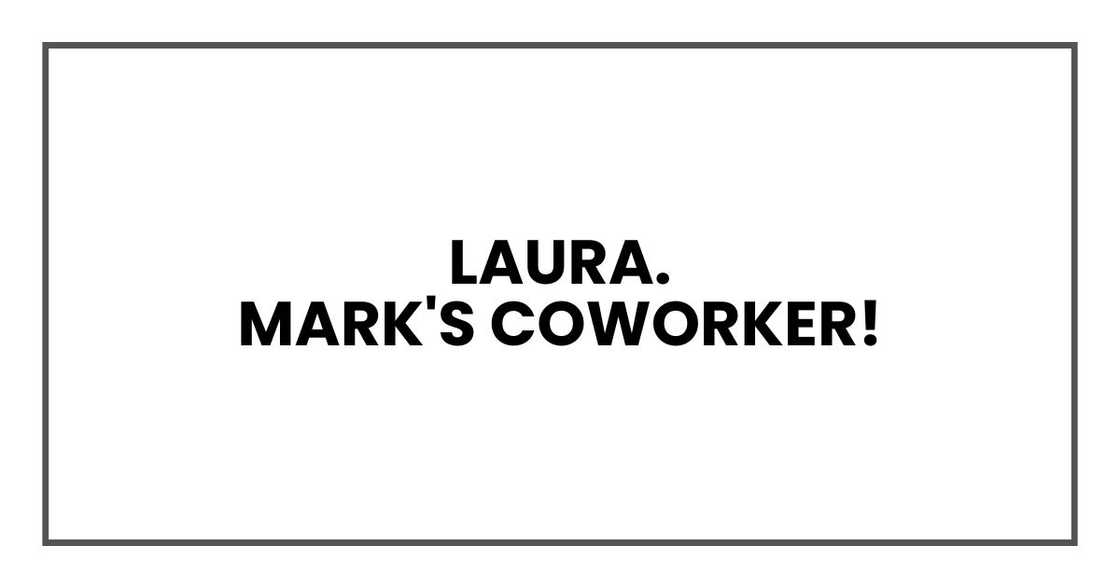 Laura.
Mark's coworker!