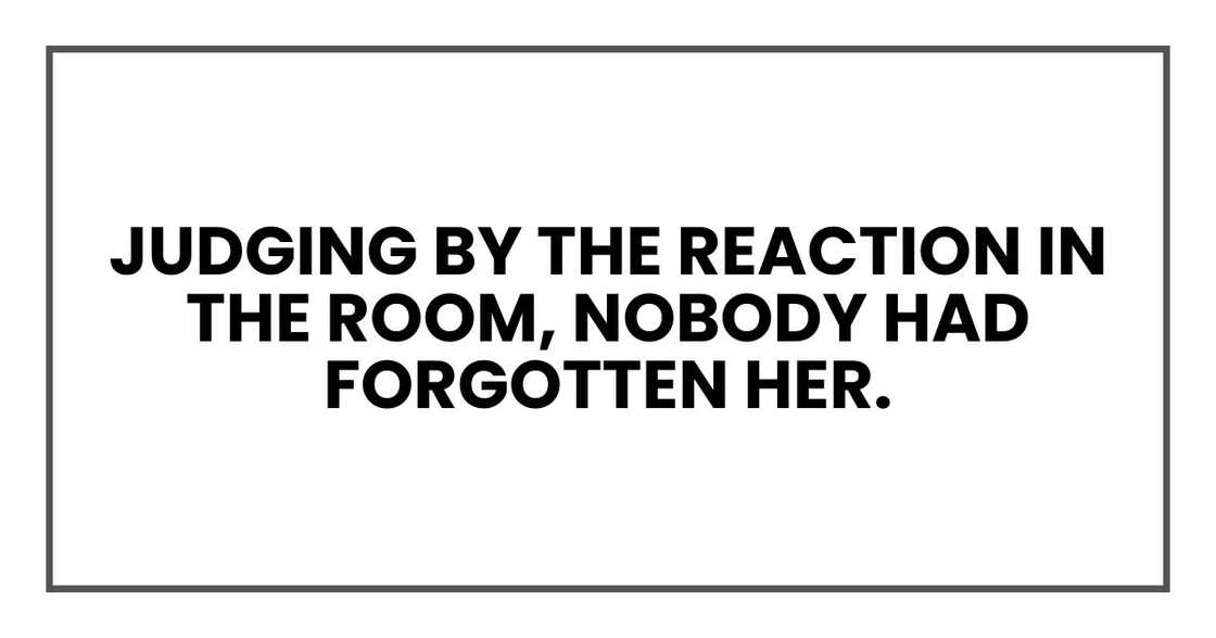 judging by the reaction in the room, nobody had forgotten her. judging by the reaction in the room, nobody had forgotten her.