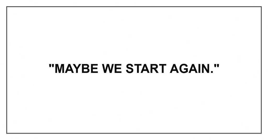"Maybe we start again."