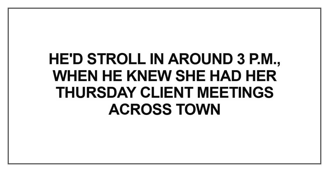 He'd stroll in around 3 p.m. He'd stroll in around 3 p.m.