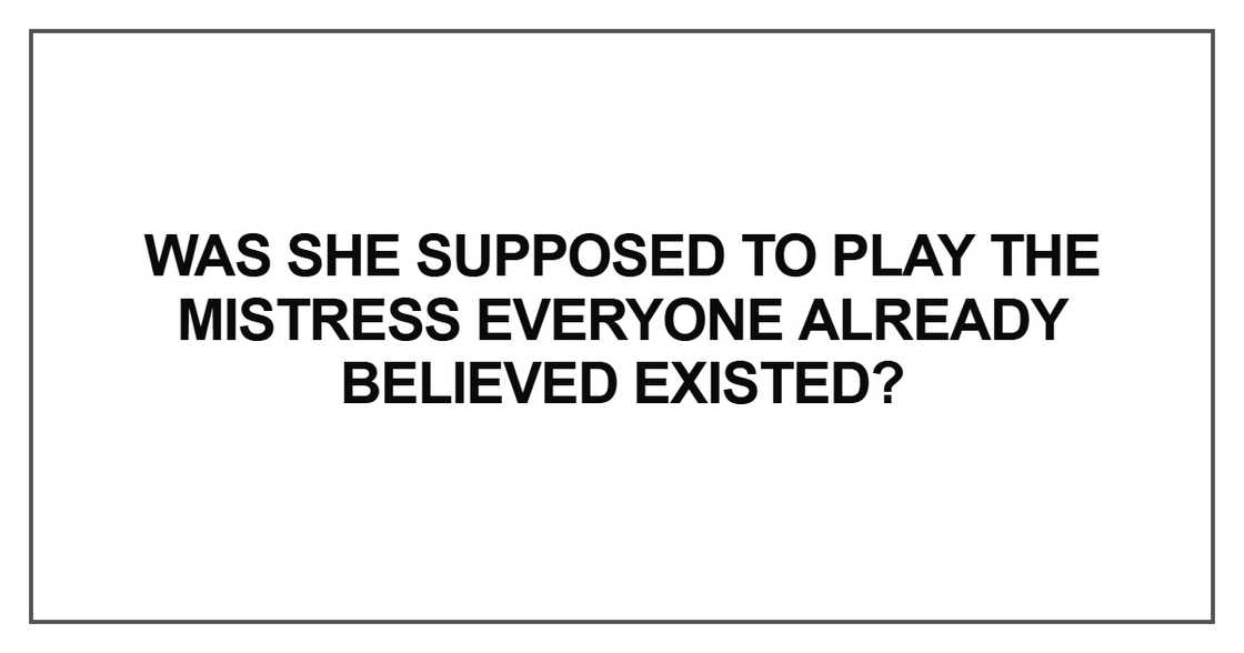 Was she supposed to play the mistress