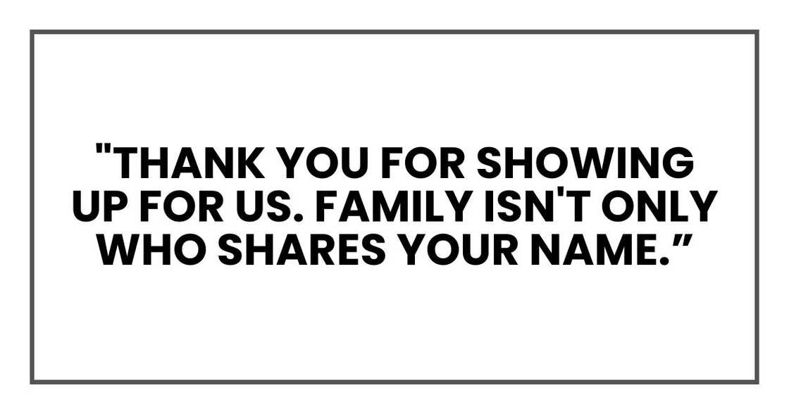 "Thank you for showing up for us. Family isn't only who shares your name. "Thank you for showing up for us. Family isn't only who shares your name.