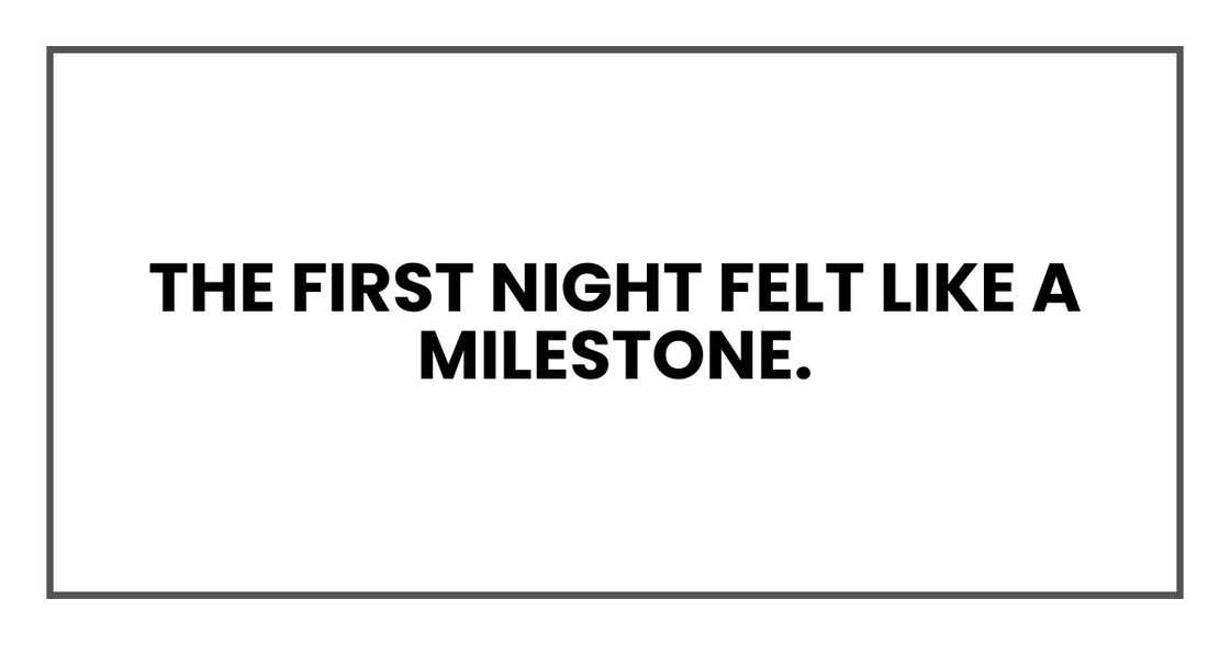 The first night felt like a milestone. The first night felt like a milestone.