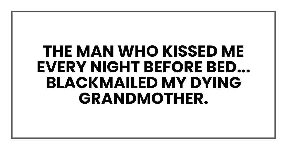 the manwho told me I was the love of his life, had blackmailed my dying grandmother.