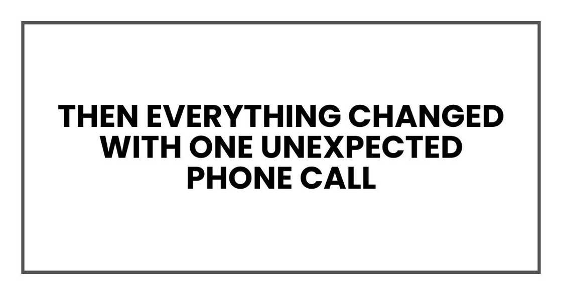 Then everything changed with one unexpected phone call