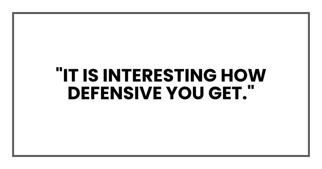 "Though it is interesting how defensive you get."