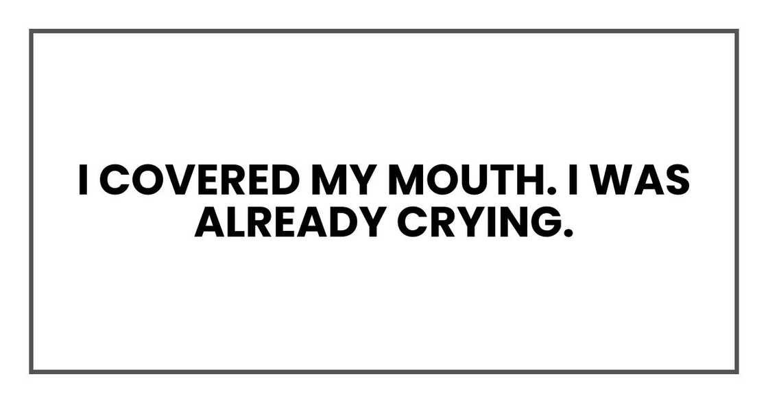 I covered my mouth. I was already crying. I covered my mouth. I was already crying.