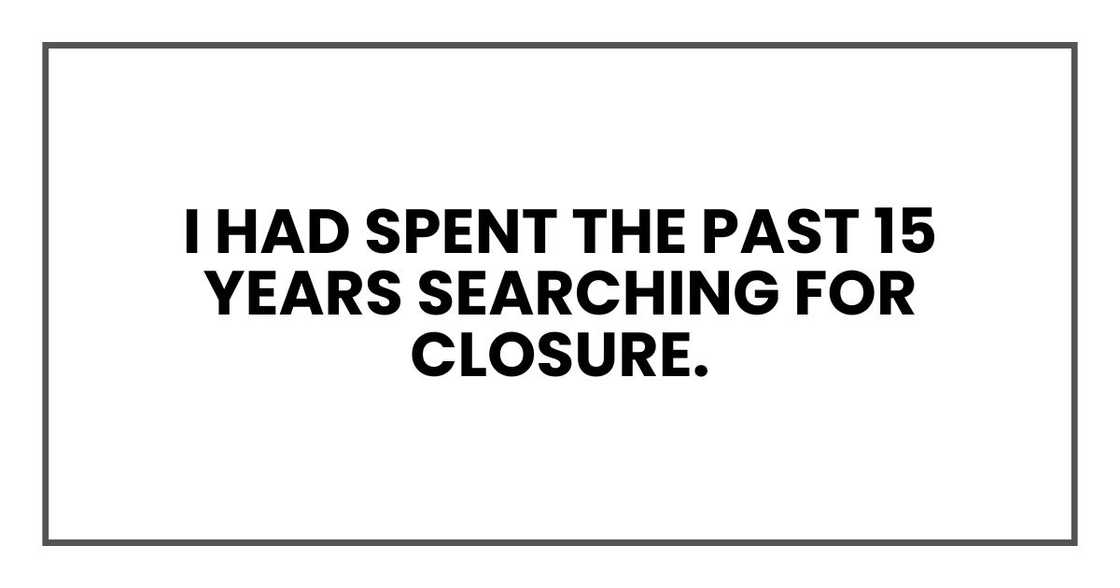 I had spent the past 15 years searching for closure