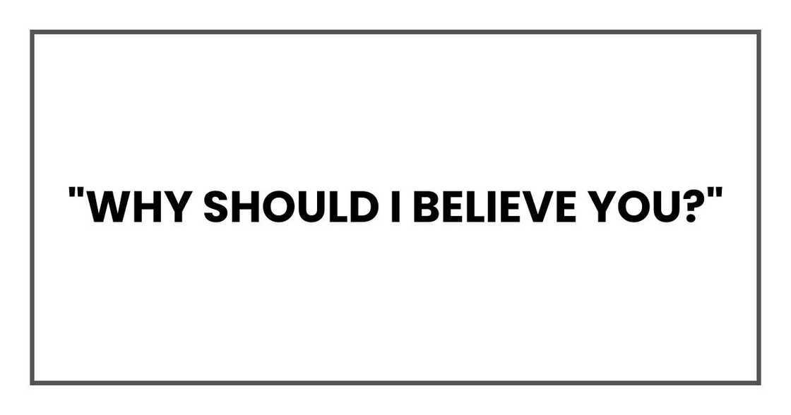 "Why should I believe you?" "Why should I believe you?"