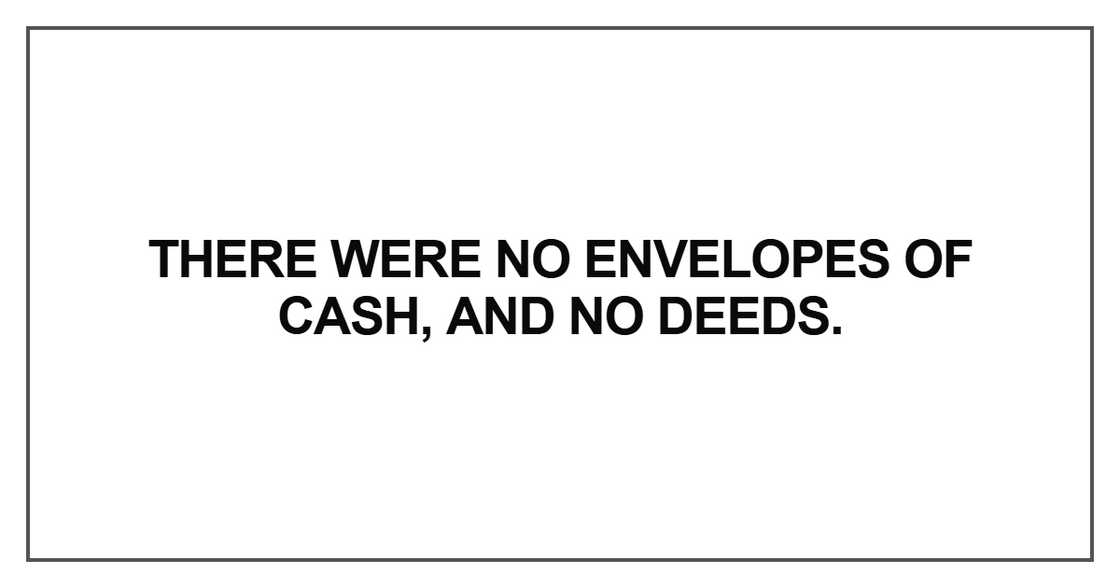 There were no envelopes of cash, and no deeds