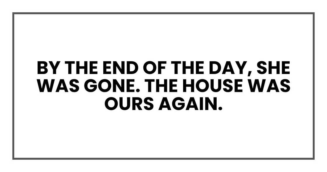 By the end of the day, she was gone. The house was ours again.